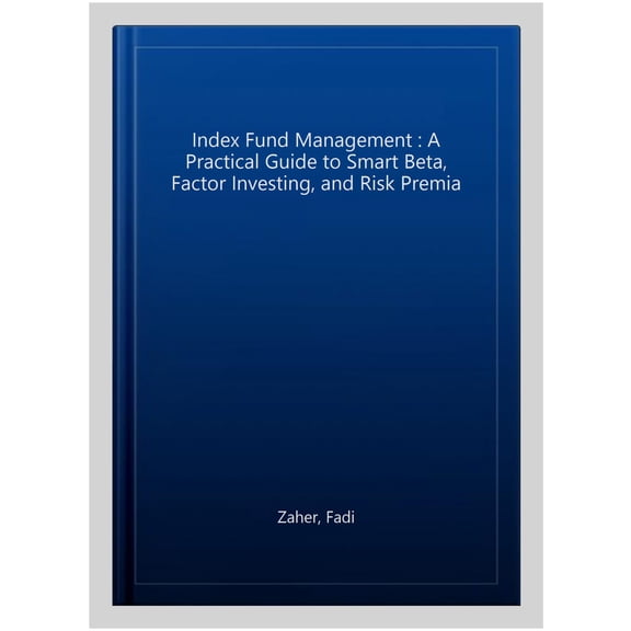 Pre-Owned Index Fund Management: A Practical Guide to Smart Beta, Factor Investing, and Risk Premia, (Paperback)