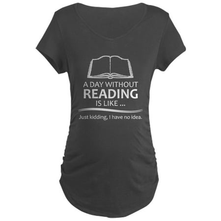 

CafePress - Book Lover Gifts A Day Without Reading Is Like.. - Maternity Dark T-Shirt