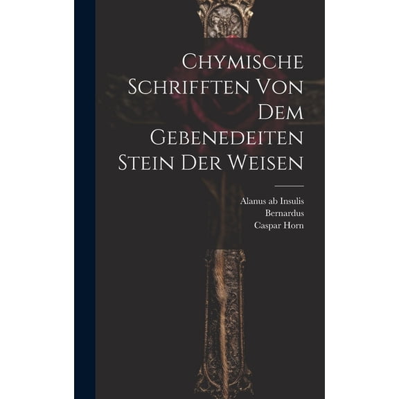 Chymische Schrifften Von Dem Gebenedeiten Stein Der Weisen, (Hardcover)