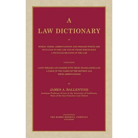 A Law Dictionary of Words, Terms, Abbreviations and Phrases Which Are Peculiar to the Law and of Those Which Have a Peculiar Meaning in the Law Containing Latin Phrases and Maxims with Their Translations