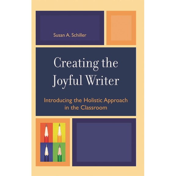 Creating the Joyful Writer: Introducing the Holistic Approach in the Classroom, (Paperback)