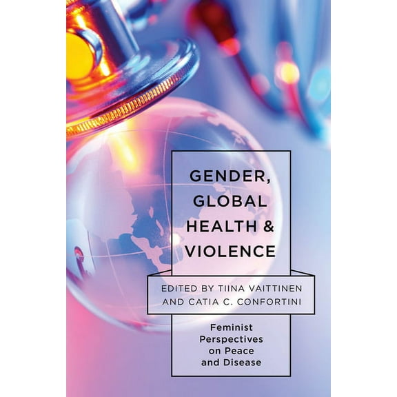 Feminist Studies on Peace, Justice, and  Gender, Global Health, and Violence: Feminist Perspectives on Peace and Disease, (Paperback)