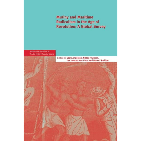 International Review of Social History S Mutiny and Maritime Radicalism in the Age of Revolution: A Global Survey, Book 21, (Paperback)