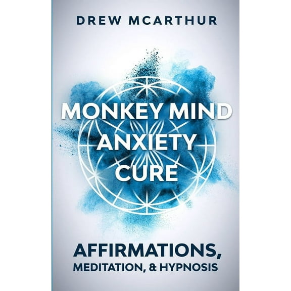 Monkey Mind Anxiety Cure Affirmations, Meditation & Hypnosis: How to Stop Worrying, Kill Fear, Rewire Your Brain, an, (Paperback)
