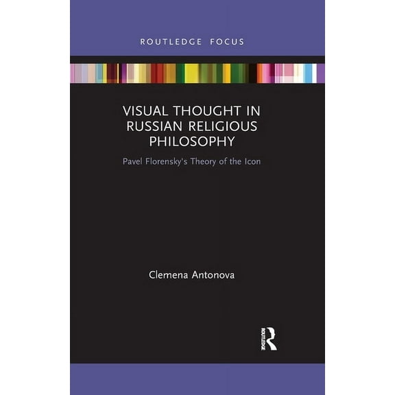 Routledge Focus on Religion Visual Thought in Russian Religious Philosophy: Pavel Florensky's Theory of the Icon, (Paperback)