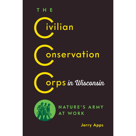 The Civilian Conservation Corps in Wisconsin : Nature’s Army at (Best Jobs In The Army For Civilian Life)