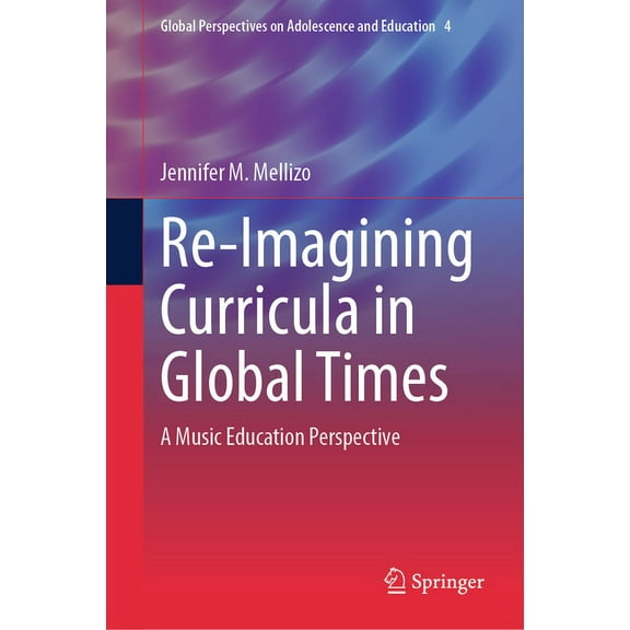 Global Perspectives on Adolescence and E Re-Imagining Curricula in Global Times: A Music Education Perspective, Book 4, (Hardcover)