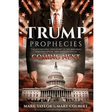 The Trump Prophecies : The Astonishing True Story of the Man Who Saw Tomorrow... and What He Says Is Coming (He Saw The Best In Me Praise Dance)