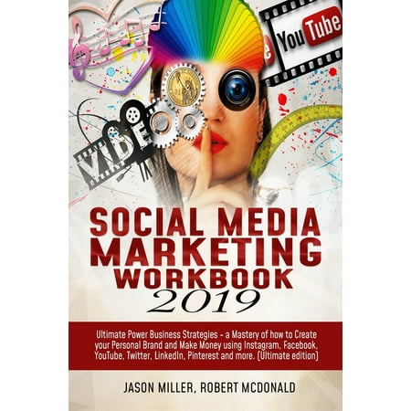 Social Media Marketing Workbook 2019 : Ultimate Power Business Strategies - a Mastery of How to Create your Personal Brand and Make Money using Instagram, Facebook, YouTube, Twitter,