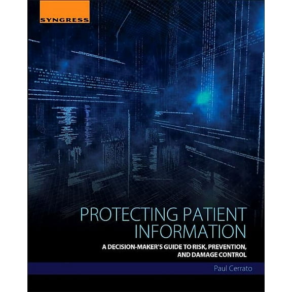 Protecting Patient Information: A Decision-Maker's Guide to Risk, Prevention, and Damage Control, (Paperback)