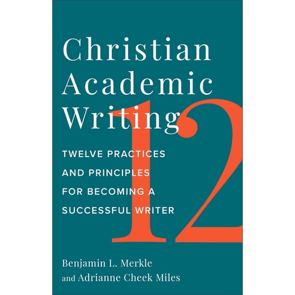Christian Academic Writing: Twelve Practices and Principles for Becoming a Successful Writer, (Paperback)