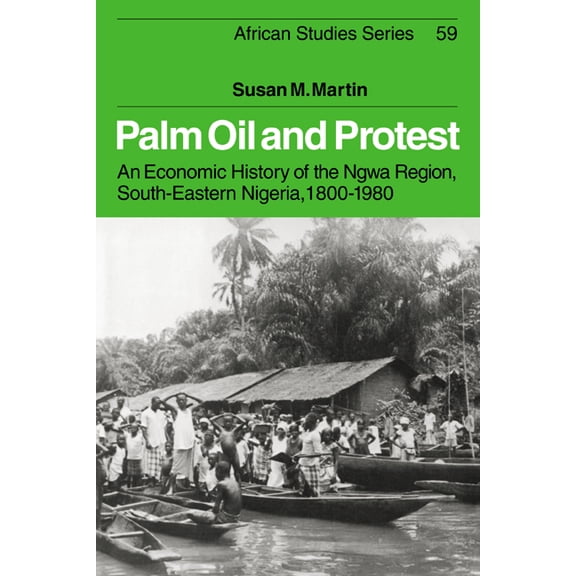 African Studies Palm Oil and Protest: An Economic History of the Ngwa Region, South-Eastern Nigeria, 1800 1980, Book 59, (Paperback)