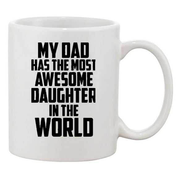 My Dad Has The Most Awesome Daughter In The World Funny DT White Coffee 11 Oz Mug