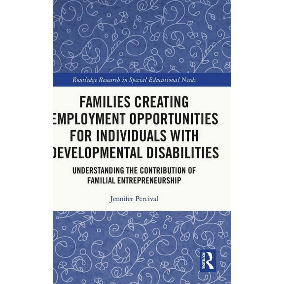 Routledge Research in Special Educationa Families Creating Employment Opportunities for Individuals with Developmental Disabilities: Understanding the Contributi, (Hardcover)