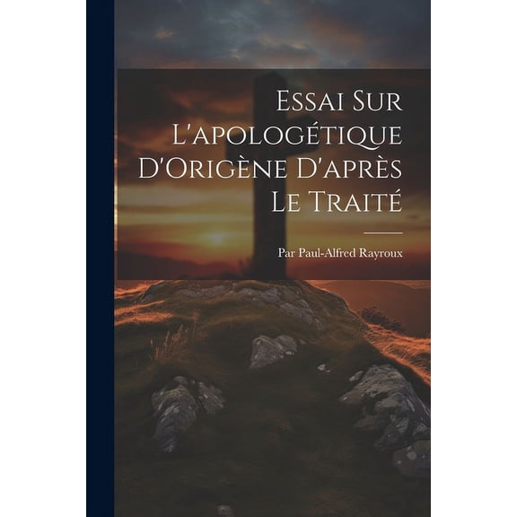 Essai Sur L'apologétique D'Origène D'après Le Traité (Paperback)