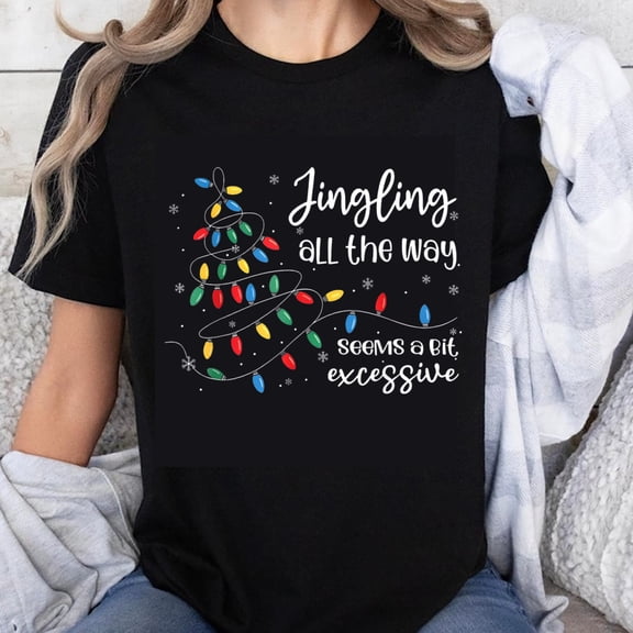 100% Cotton Christmas Tree Lights T-Shirt Jingling All The Way Seems A Bit Excessive Holiday Funny Shirt Women's Christmas Tee Xmas Gift Top