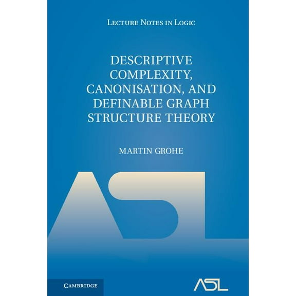 Lecture Notes in Logic Descriptive Complexity, Canonisation, and Definable Graph Structure Theory, Book 47, (Hardcover)