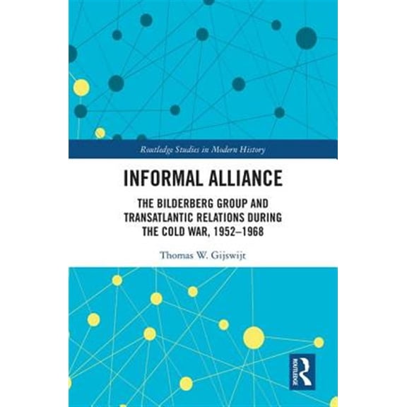 Pre-Owned Routledge Studies in Modern History Informal Alliance: The Bilderberg Group and Transatlantic Relations during the Cold War, 1952-1968, (Hardcover)