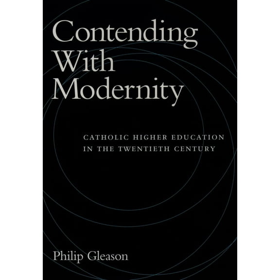 Contending with Modernity: Catholic Higher Education in the Twentieth Century, (Hardcover)
