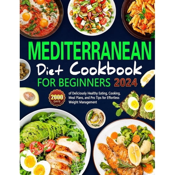 Mediterranean Diet Cookbook for Beginners: 2000 Days of Deliciously Healthy Eating, Cooking, Meal Plans, and Pro Tips for Effortless Weight Management, Nurturing Healthy Habits Every Day. (Paperback)