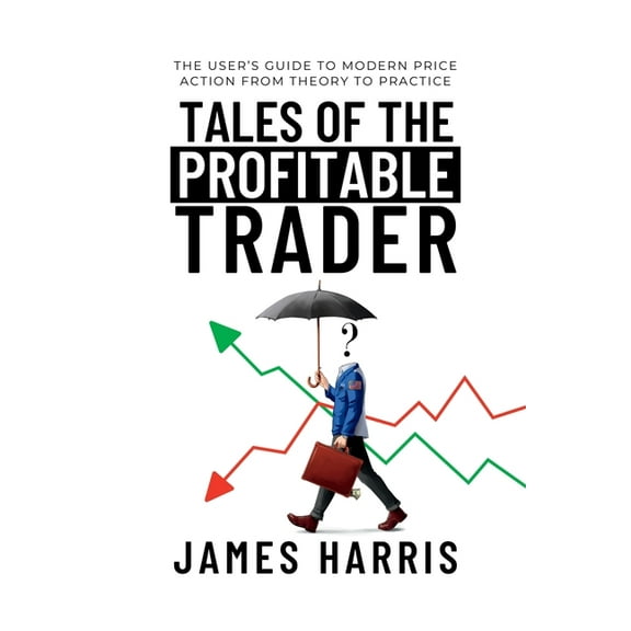 Tales of the Profitable Trader: The User's Guide To Modern Price Action From Theory To Practice, (Paperback)