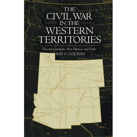 The Civil War in the Western Territories : Arizona, Colorado, New Mexico, and