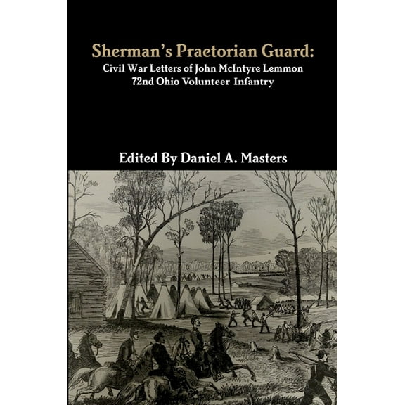 Sherman's Praetorian Guard: Civil War Letters of John McIntyre Lemmon, 72nd Ohio Volunteer Infantry (Paperback)