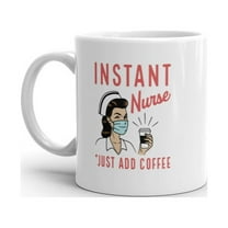 Instant Nurse Coffee Mug Funny Nursing Caffeine Lovers Graphic Novelty Drinking Cup-11oz
