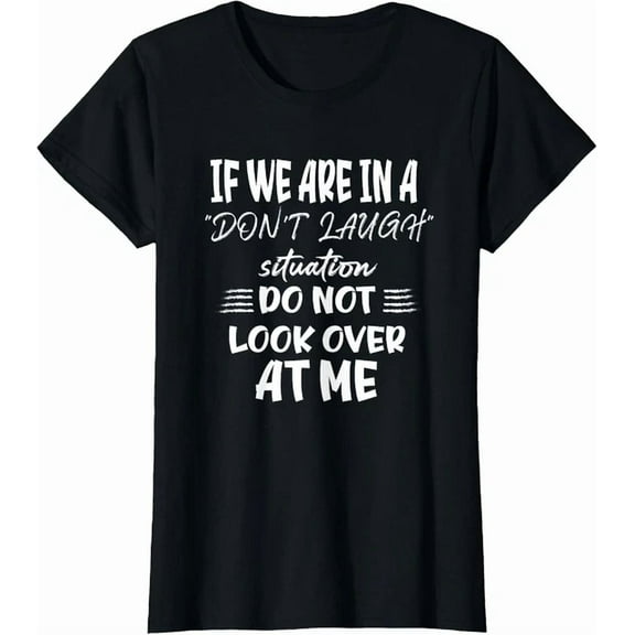 DOPASHIRT If We Are In A Don'T Laugh Situation Do Not Look Over Crewneck T-Shirt Unisex S-5XL Hot Trending Shirt, Vintage Birthday Gift