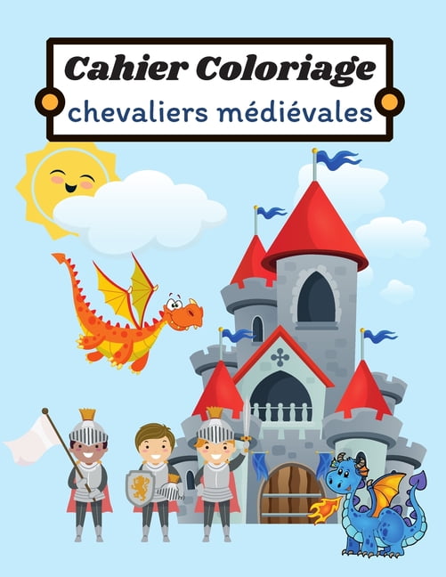 Cahier Coloriage Chevaliers Medievales Chevaliers Dragons Et Chateaux 60 Coloriages Pour Petits Chevaliers Livre De Coloriage Pour Enfants Sur Le Theme Du Medievale Pour Enfants 4 A 9 Ans Cadeau Ideal Noel Anniversaire Pour Fille