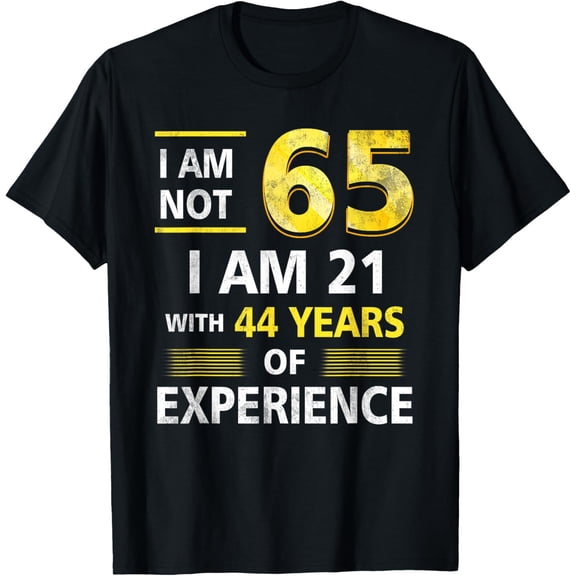 Exquisite and comfortable-I 'm Not 65 Year Old I'M 21 & 44 Years Experience 65th Bday T-Shirt