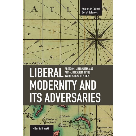 Studies in Critical Social Sciences Liberal Modernity and Its Adversaries: Freedom, Liberalism and Anti-Liberalism in the 21st Century, (Paperback)