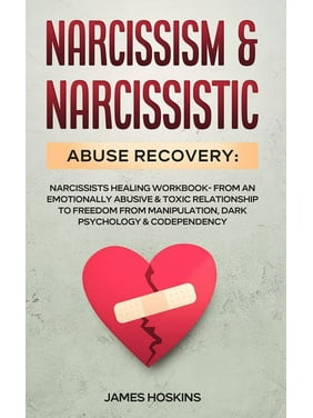Narcissism & Narcissistic Abuse Recovery: Narcissists Healing Workbook- From An Emotionally Abusive & Toxic Relationship To Freedom From Manipulation, Dark Psychology& Codependency (Paperback)
