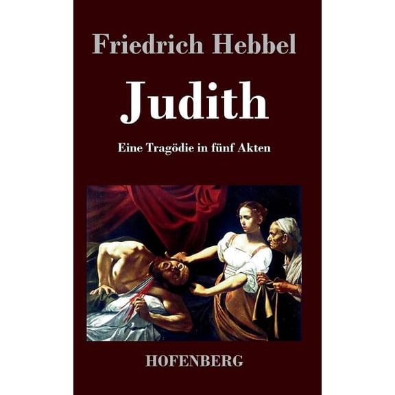 Judith: Eine Tragödie in fünf Akten (Hardcover)