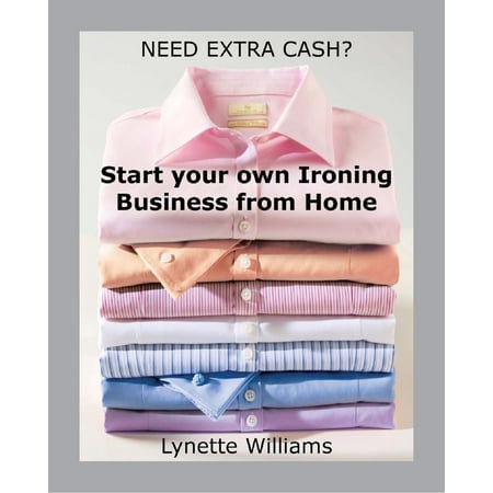 Need Extra Cash? Start Your Own Ironing Business from Home - (Best Way To Start Your Own Business From Home)