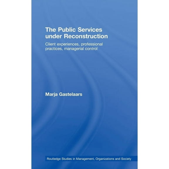 Routledge Studies in Management, Organiz The Public Services under Reconstruction, Book 6, (Hardcover)