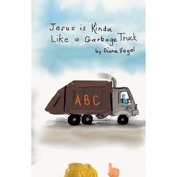 Jesus is Kinda Like a Garbage Truck, (Paperback)