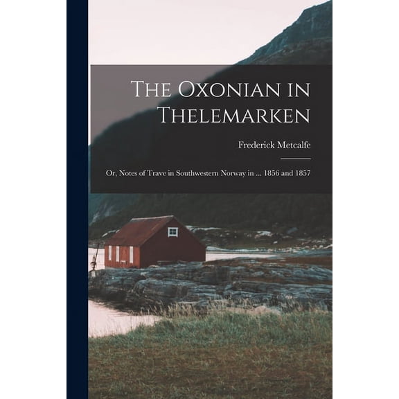 The Oxonian in Thelemarken; Or, Notes of Trave in Southwestern Norway in ... 1856 and 1857 (Paperback)