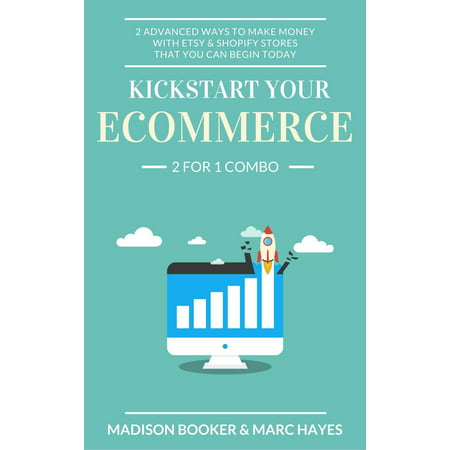 Kickstart Your Ecommerce: 2 For 1 Combo: 2 Advanced Ways To Make Money With Etsy & Shopify Stores That You Can Begin Today - (Best Way To Promote Etsy Shop)