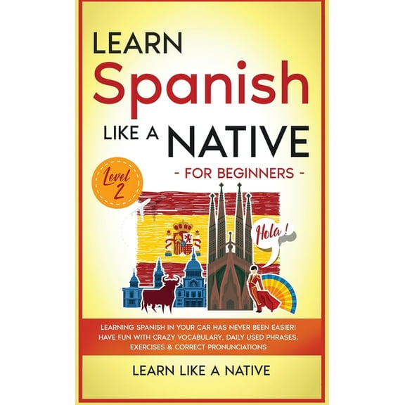 Spanish Language Lessons Learn Spanish Like a Native for Beginners - Level 2: Learning Spanish in Your Car Has Never Been Easier! Have Fun with C, Book 2, (Hardcover)