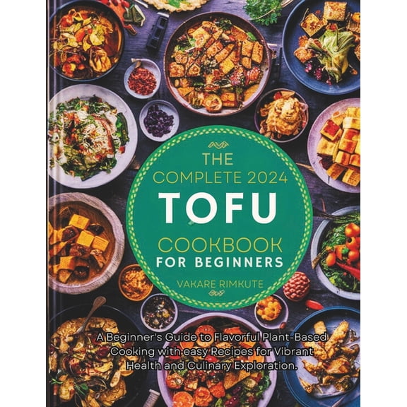 Tofu Delicious Recipes The complete 2024 Tofu cookbook for beginners: A Beginner's Guide to Flavorful Plant-Based Cooking with easy Recipes for, Book 1, (Paperback)