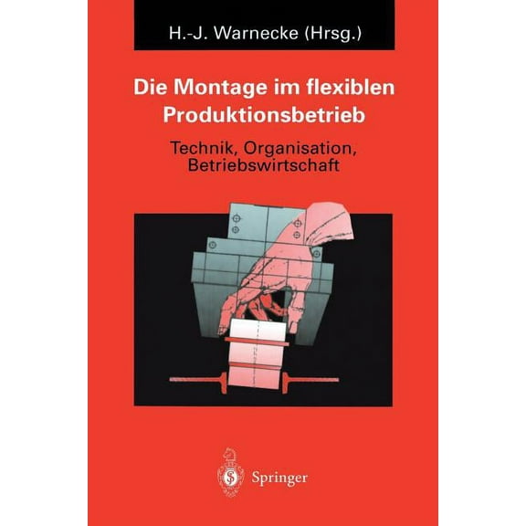 Die Montage Im Flexiblen Produktionsbetrieb: Technik, Organisation, Betriebswirtschaft, (Paperback)
