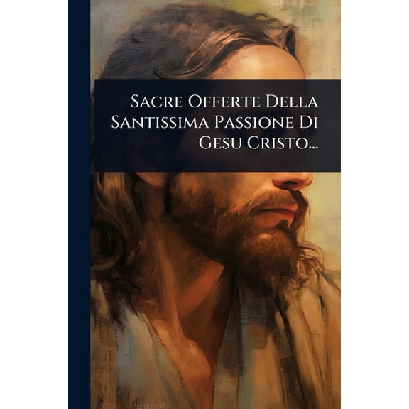 Sacre Offerte Della Santissima Passione Di Gesu Cristo..., (Paperback)