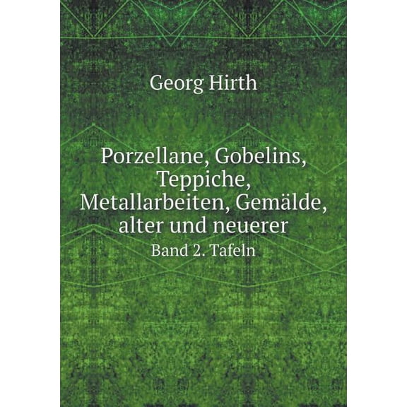 Porzellane, Gobelins, Teppiche, Metallarbeiten, Gemälde, alter und neuerer Band 2. Tafeln (Paperback)