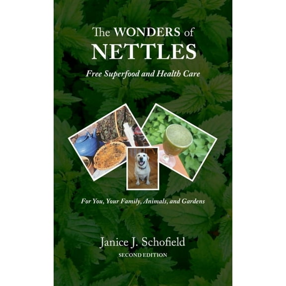 The Wonders of Nettles: Free 'Superfood' and Health Care for You, Pets, and Gardens, (Paperback)