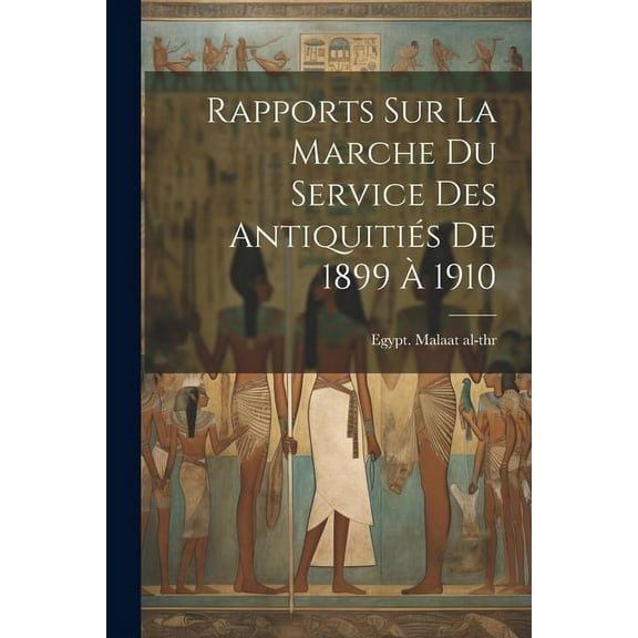 Rapports Sur La Marche Du Service Des Antiquitiés De 1899 À 1910 (Paperback)