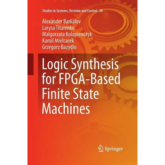 Studies in Systems, Decision and Control Logic Synthesis for Fpga-Based Finite State Machines, Book 38, (Paperback)