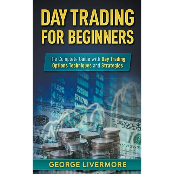 Day Trading for Beginners Guide Day Trading for Beginners: The Complete Guide With Day Trading Options Techniques And Strategies, (Paperback)