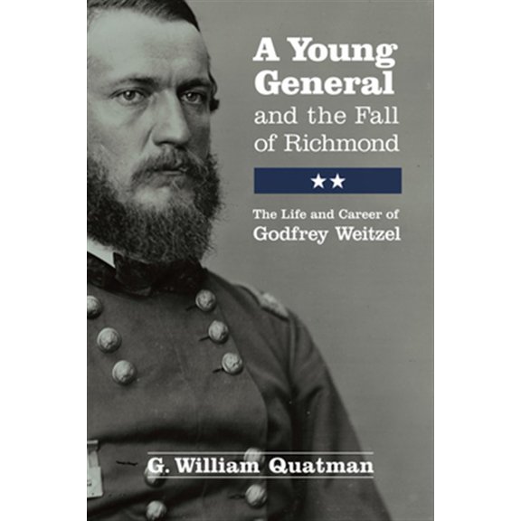 Pre-Owned A Young General and the Fall of Richmond : The Life and Career of Godfrey Weitzel (Hardcover)