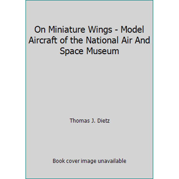 Pre-Owned On Miniature Wings - Model Aircraft of the National Air And Space Museum (Paperback) 1853107360 9781853107368